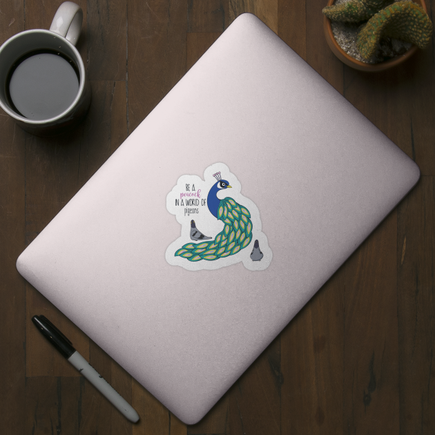 Be A Peacock In A World Full Of Pigeons by Dreamy Panda Designs
